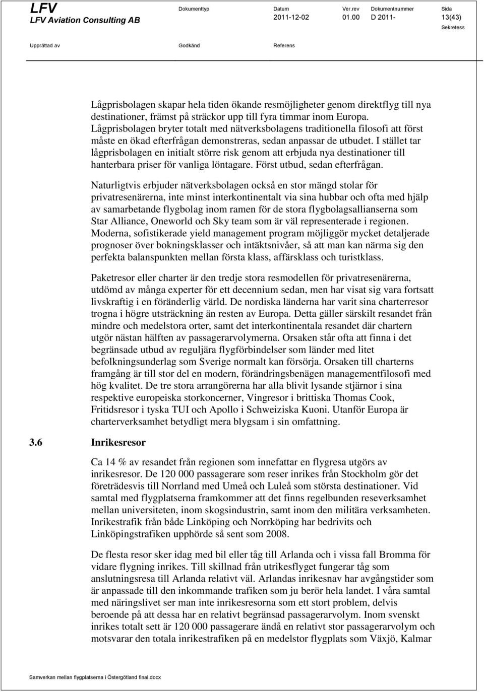 I stället tar lågprisbolagen en initialt större risk genom att erbjuda nya destinationer till hanterbara priser för vanliga löntagare. Först utbud, sedan efterfrågan.