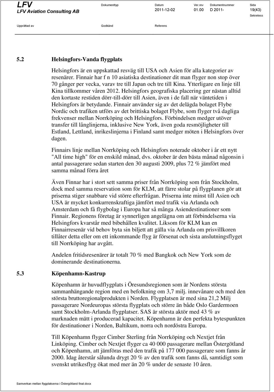 Helsingfors geografiska placering ger nästan alltid den kortaste restiden dörr-till-dörr till Asien, även i de fall när väntetiden i Helsingfors är betydande.