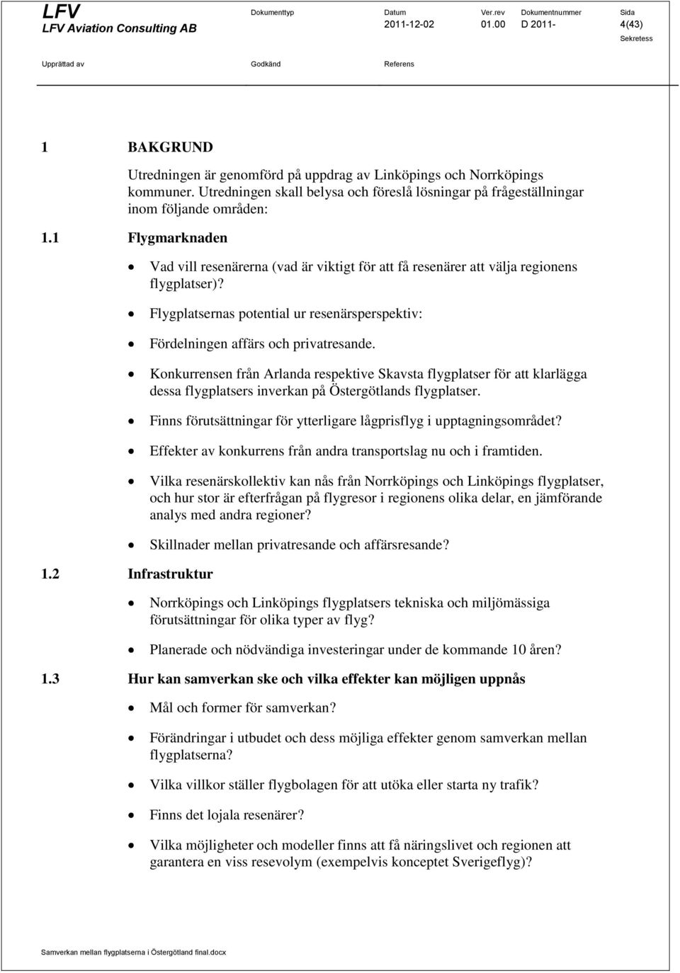 2 Infrastruktur Vad vill resenärerna (vad är viktigt för att få resenärer att välja regionens flygplatser)? Flygplatsernas potential ur resenärsperspektiv: Fördelningen affärs och privatresande.