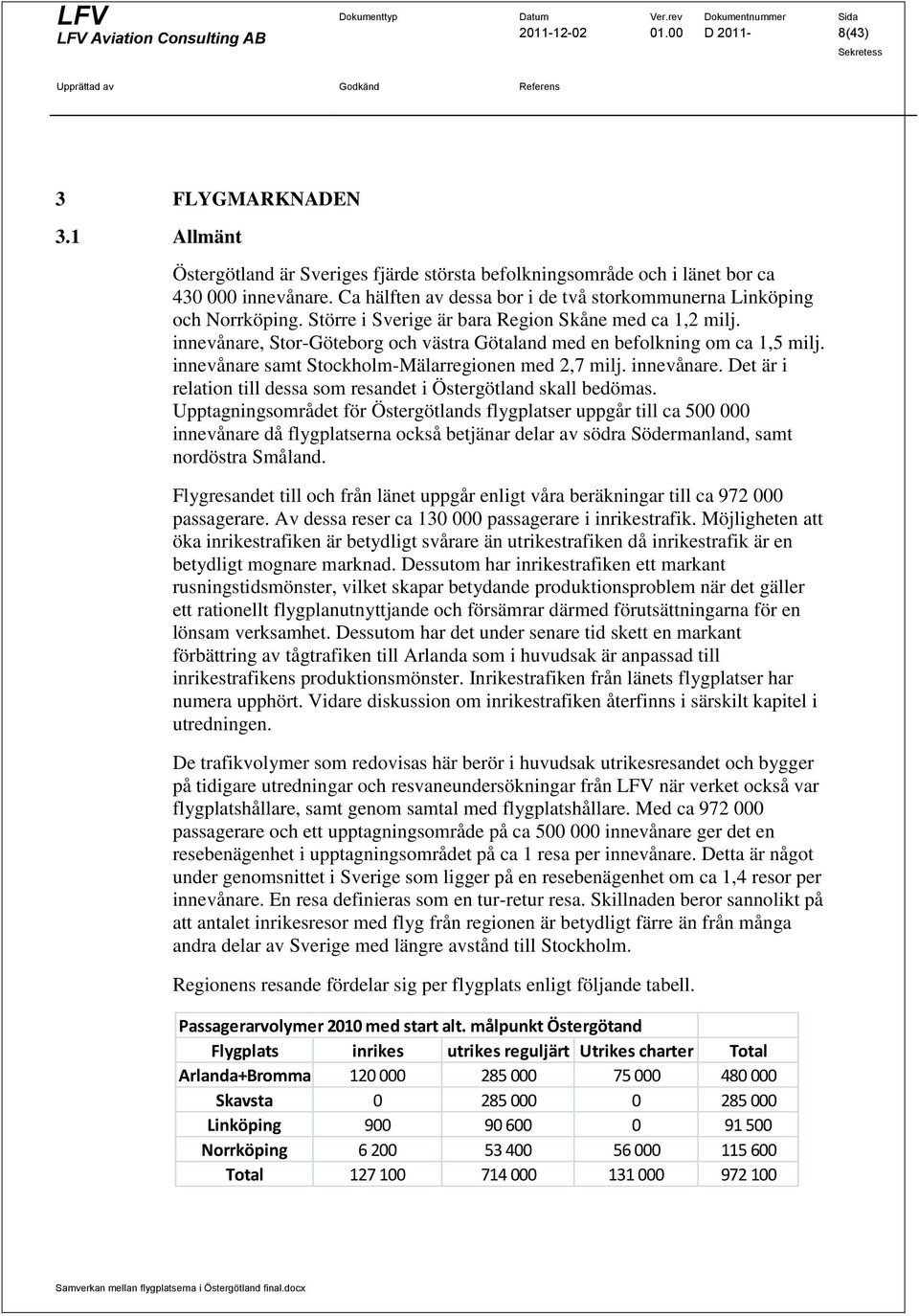 innevånare, Stor-Göteborg och västra Götaland med en befolkning om ca 1,5 milj. innevånare samt Stockholm-Mälarregionen med 2,7 milj. innevånare. Det är i relation till dessa som resandet i Östergötland skall bedömas.