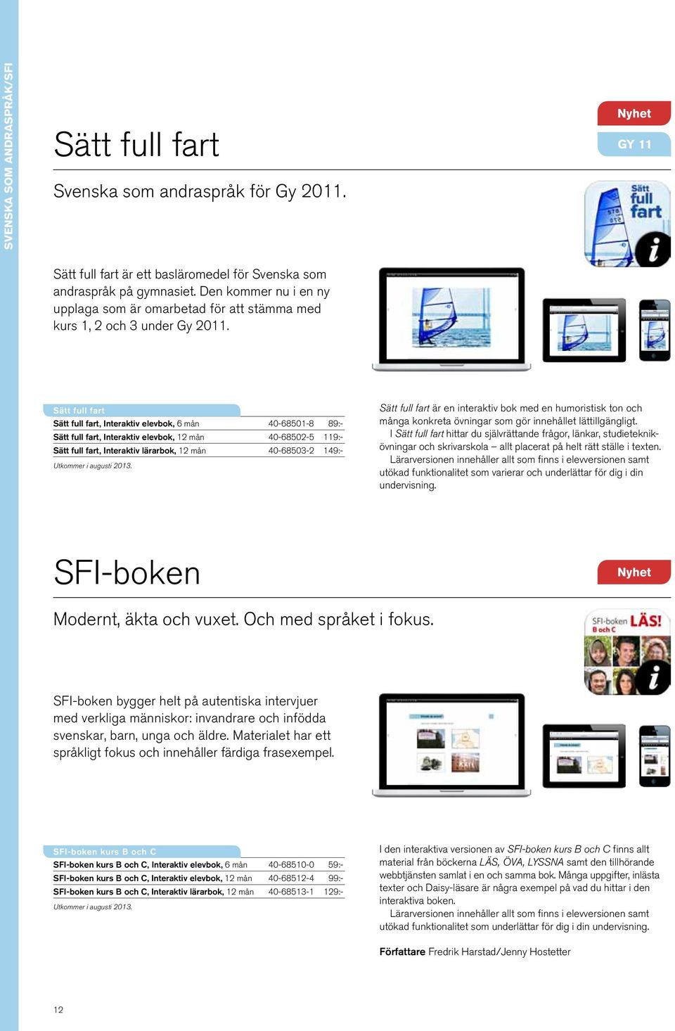 Sätt full fart Sätt full fart, Interaktiv elevbok, 6 mån 40-68501-8 89:- Sätt full fart, Interaktiv elevbok, 12 mån 40-68502-5 119:- Sätt full fart, Interaktiv lärarbok, 12 mån 40-68503-2 149:-