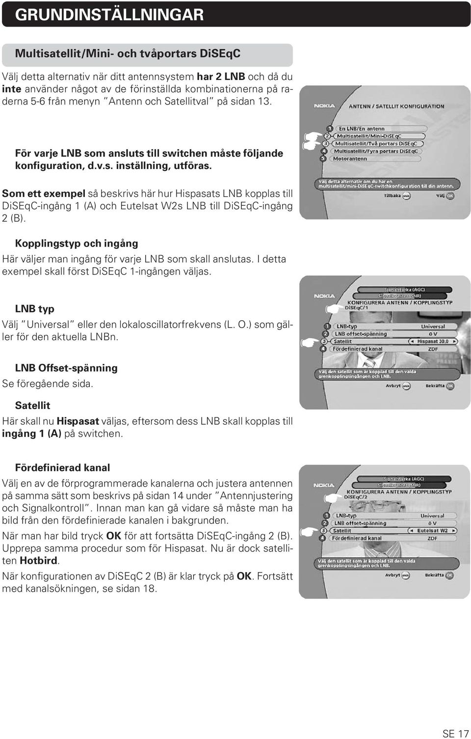 Som ett exempel så beskrivs här hur Hispasats LNB kopplas till DiSEqC-ingång 1 (A) och Eutelsat W2s LNB till DiSEqC-ingång 2 (B).