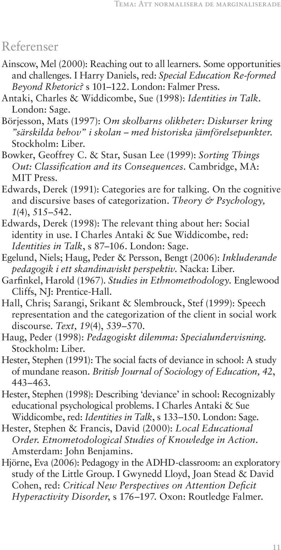 Börjesson, Mats (1997): Om skolbarns olikheter: Diskurser kring särskilda behov i skolan med historiska jämförelsepunkter. Stockholm: Liber. Bowker, Geoffrey C.