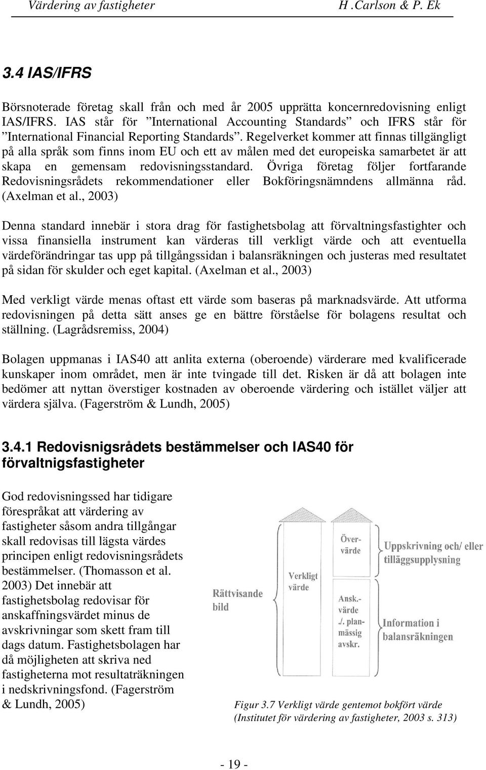 Regelverket kommer att finnas tillgängligt på alla språk som finns inom EU och ett av målen med det europeiska samarbetet är att skapa en gemensam redovisningsstandard.