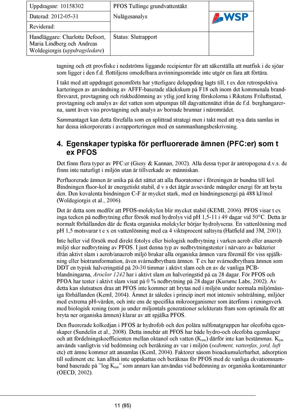 provtagning och riskbedömning av ytlig jord kring förskolorna i Rikstens Friluftsstad, provtagning och analys av det vatten som utpumpas till dagvattennätet ifrån de f.d. berghangarerna, samt även viss provtagning och analys av borrade brunnar i närområdet.