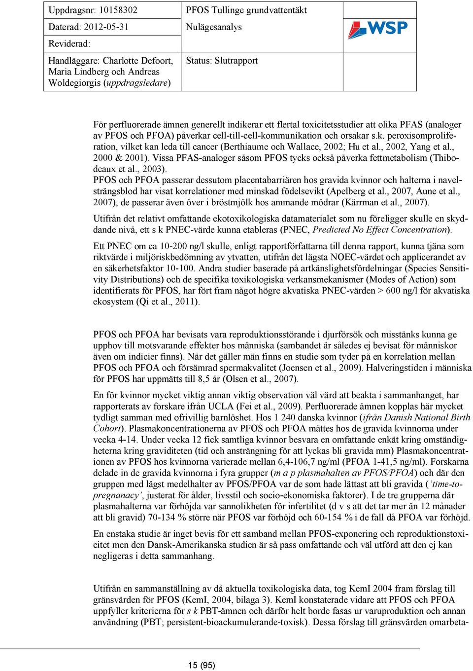 PFOS och PFOA passerar dessutom placentabarriären hos gravida kvinnor och halterna i navelsträngsblod har visat korrelationer med minskad födelsevikt (Apelberg et al., 2007, Aune et al.