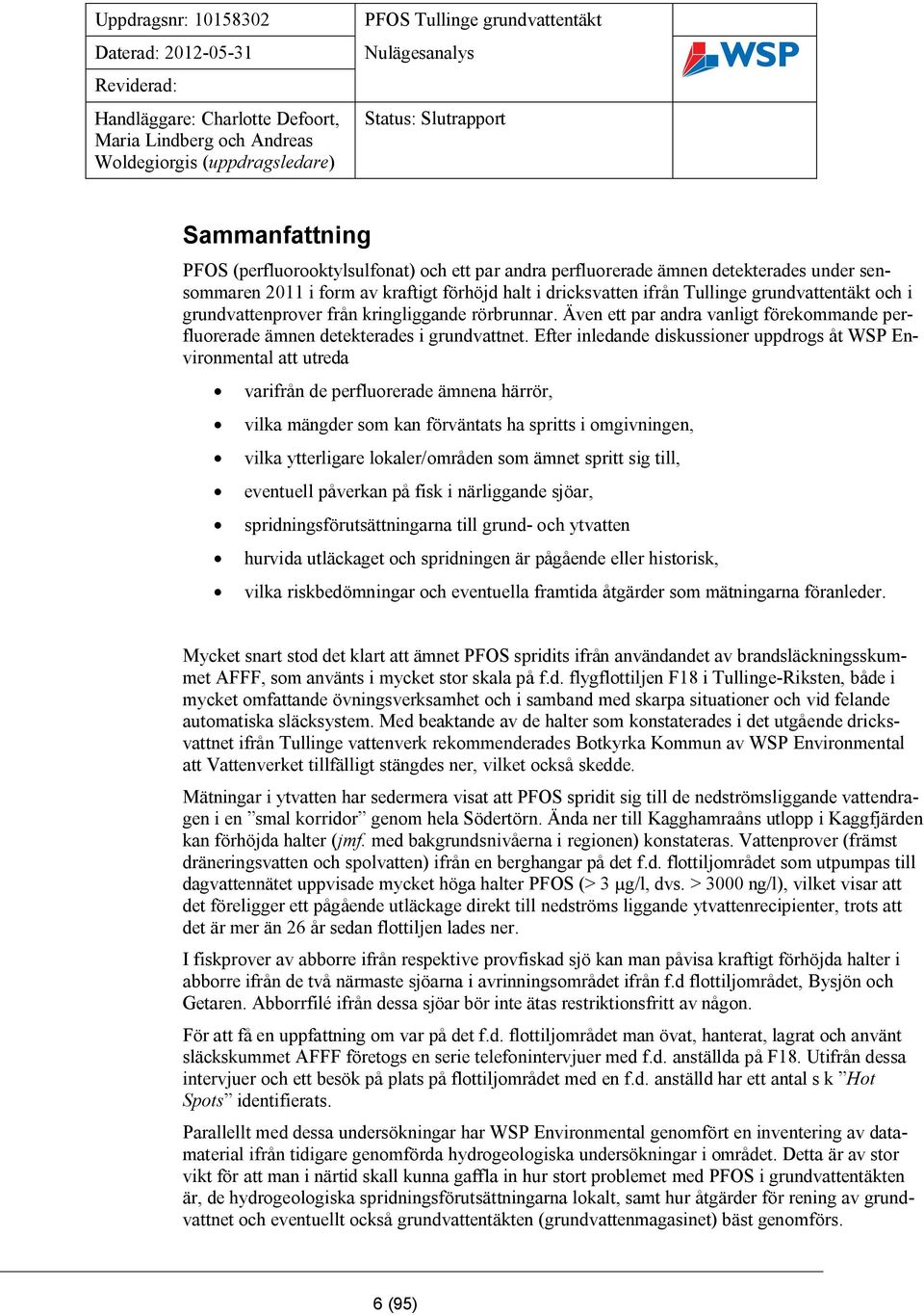 Efter inledande diskussioner uppdrogs åt WSP Environmental att utreda varifrån de perfluorerade ämnena härrör, vilka mängder som kan förväntats ha spritts i omgivningen, vilka ytterligare