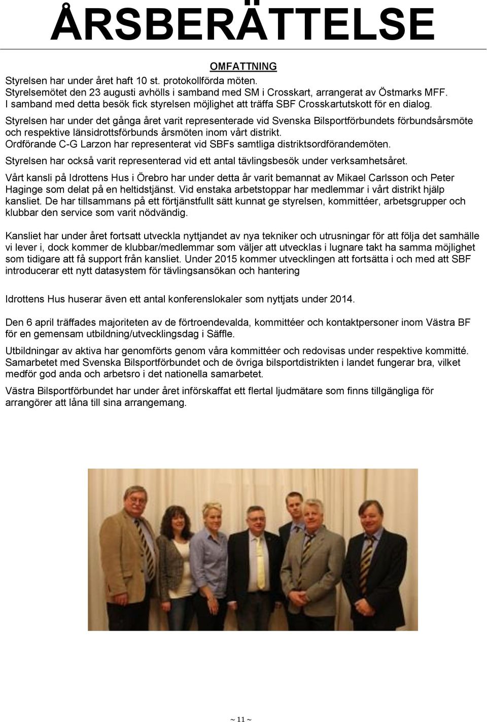 Styrelsen har under det gånga året varit representerade vid Svenska Bilsportförbundets förbundsårsmöte och respektive länsidrottsförbunds årsmöten inom vårt distrikt.