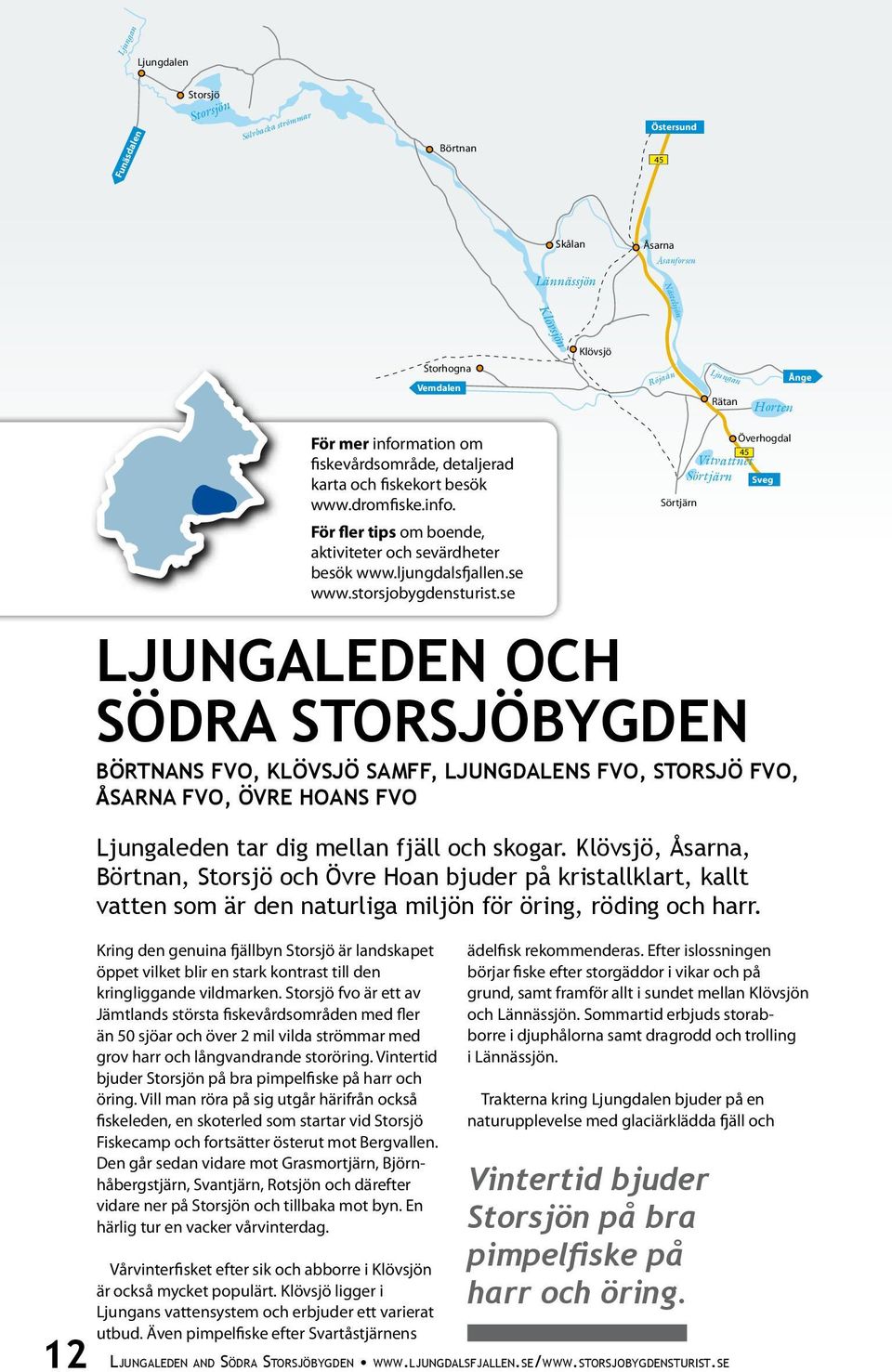 storsjobygdensturist.se Sörtjärn Vitvattnet Sörtjärn Ljungaleden och södra storsjöbygden 12 Ljungaleden and Södra Storsjöbygden www.ljungdalsfjallen.se/www.storsjobygdensturist.se Överhogdal 45 Börtnans fvo, Klövsjö samff, Ljungdalens fvo, Storsjö fvo, Åsarna fvo, Övre Hoans fvo Ljungaleden tar dig mellan fjäll och skogar.