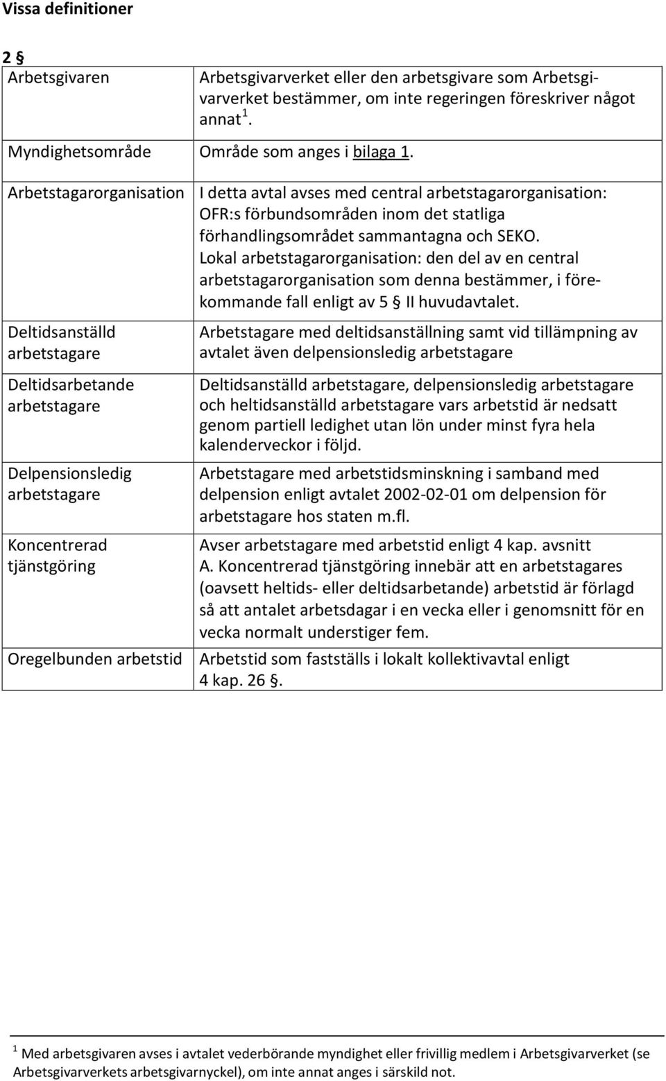 Lokal arbetstagarorganisation: den del av en central arbetstagarorganisation som denna bestämmer, i förekommande fall enligt av 5 II huvudavtalet.