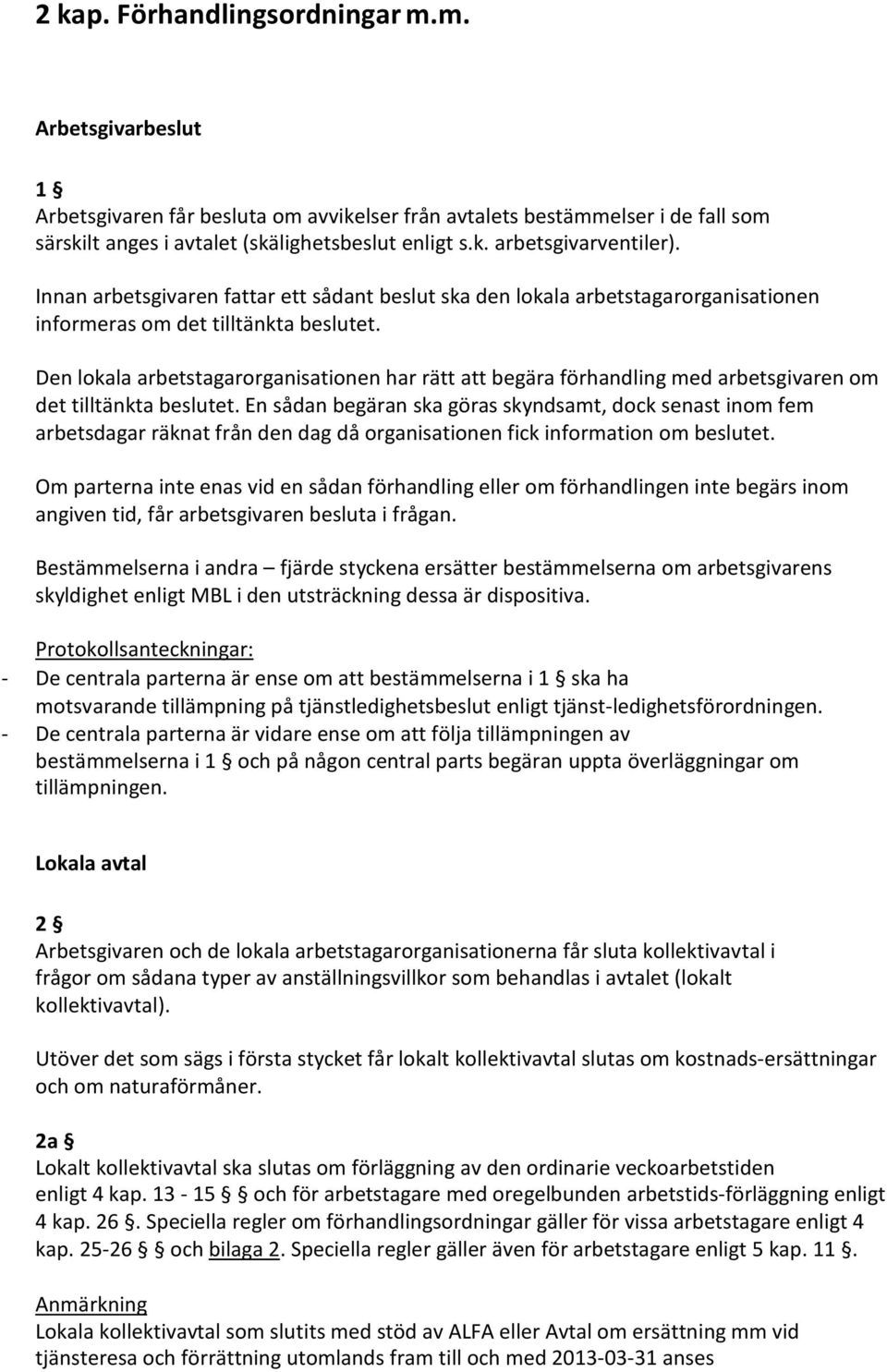 Den lokala arbetstagarorganisationen har rätt att begära förhandling med arbetsgivaren om det tilltänkta beslutet.