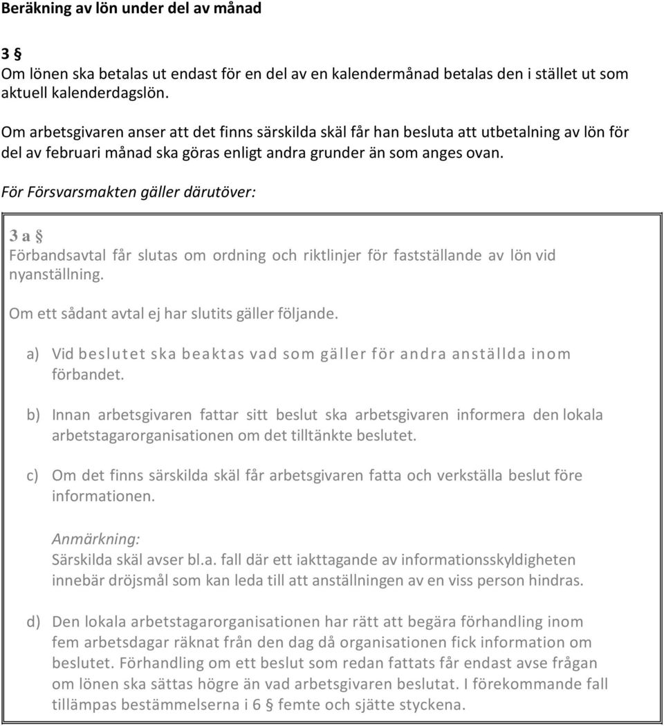 För Försvarsmakten gäller därutöver: 3 a Förbandsavtal får slutas om ordning och riktlinjer för fastställande av lön vid nyanställning. Om ett sådant avtal ej har slutits gäller följande.