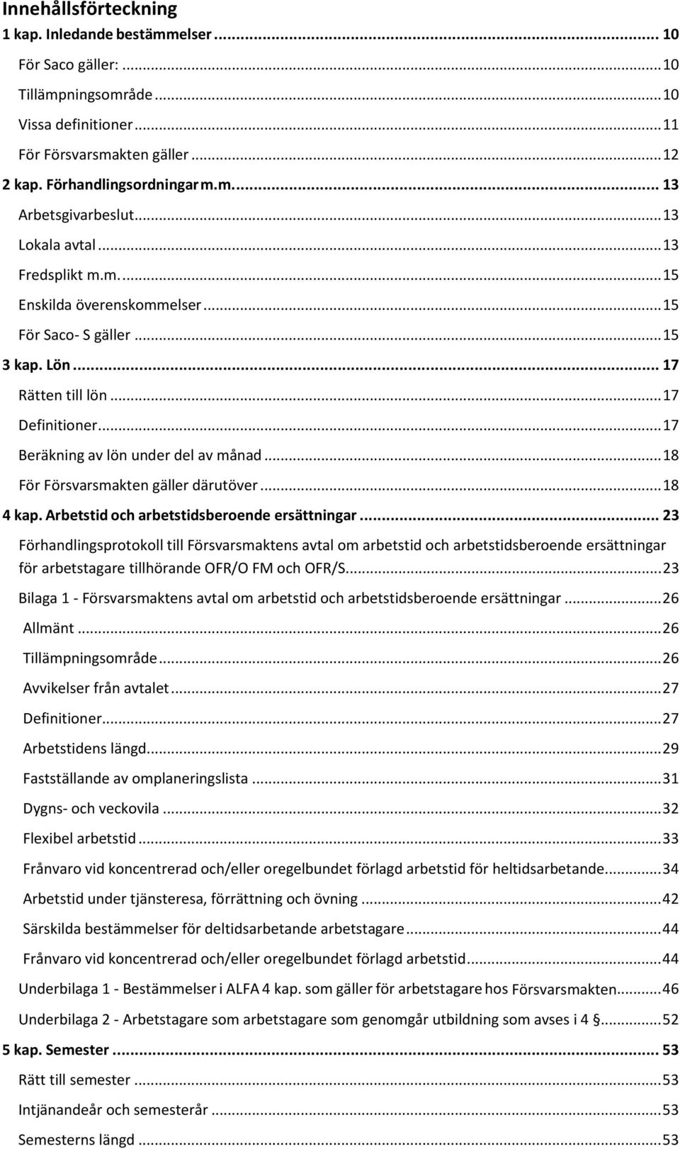 .. 18 För Försvarsmakten gäller därutöver... 18 4 kap. Arbetstid och arbetstidsberoende ersättningar.