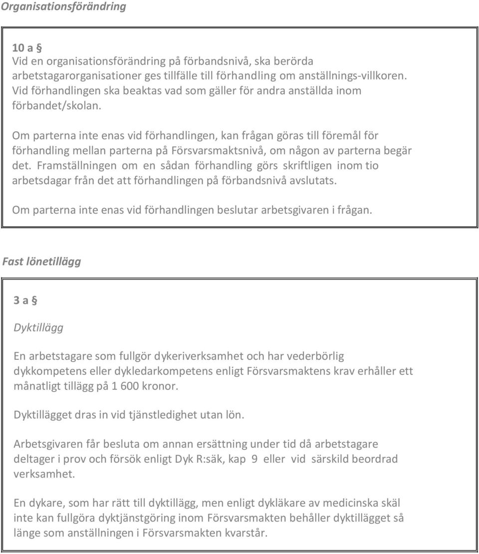 Om parterna inte enas vid förhandlingen, kan frågan göras till föremål för förhandling mellan parterna på Försvarsmaktsnivå, om någon av parterna begär det.