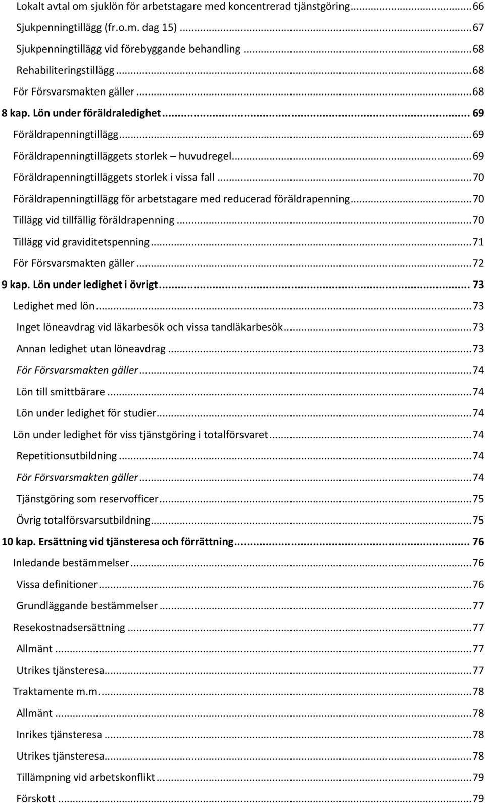 .. 69 Föräldrapenningtilläggets storlek i vissa fall... 70 Föräldrapenningtillägg för arbetstagare med reducerad föräldrapenning... 70 Tillägg vid tillfällig föräldrapenning.