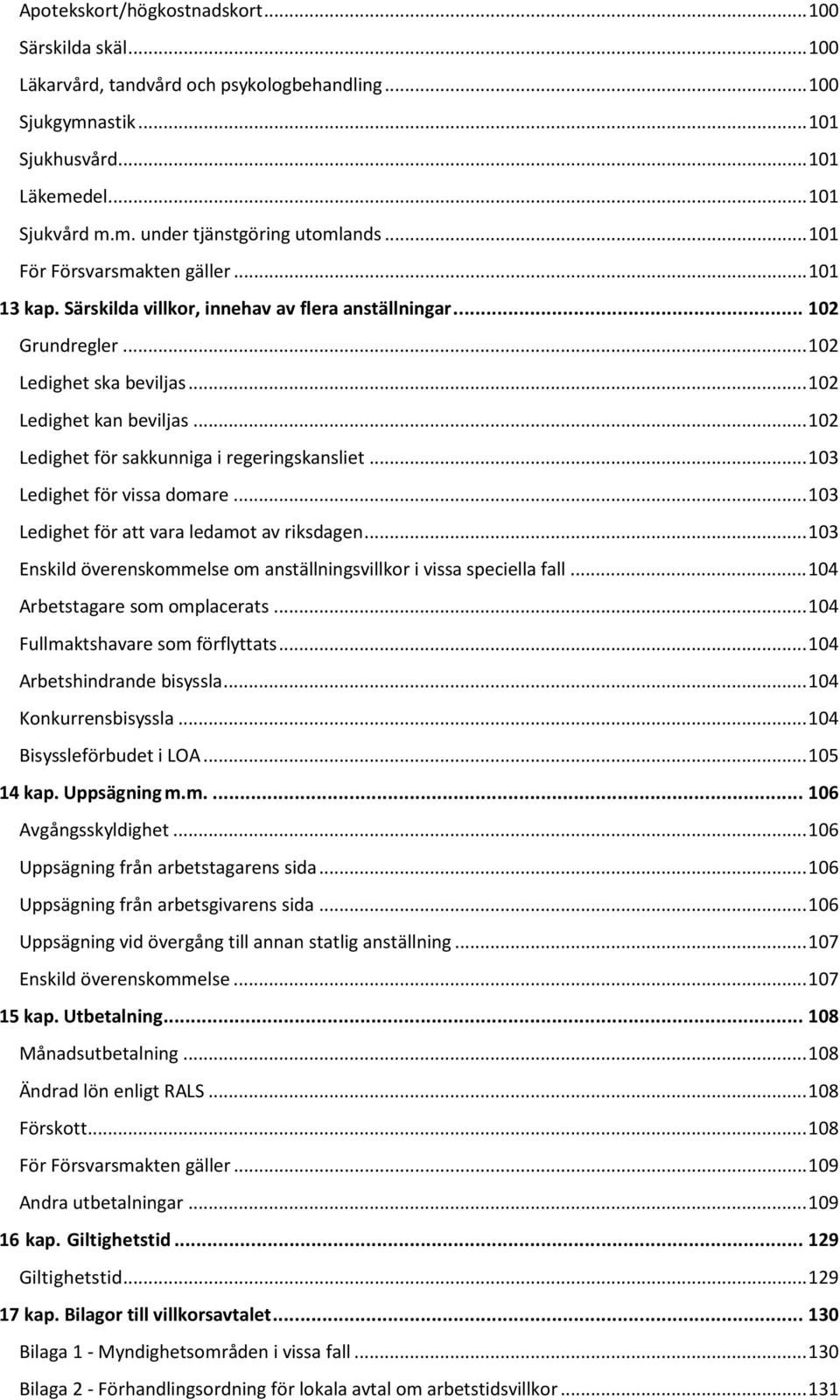 .. 102 Ledighet för sakkunniga i regeringskansliet... 103 Ledighet för vissa domare... 103 Ledighet för att vara ledamot av riksdagen.