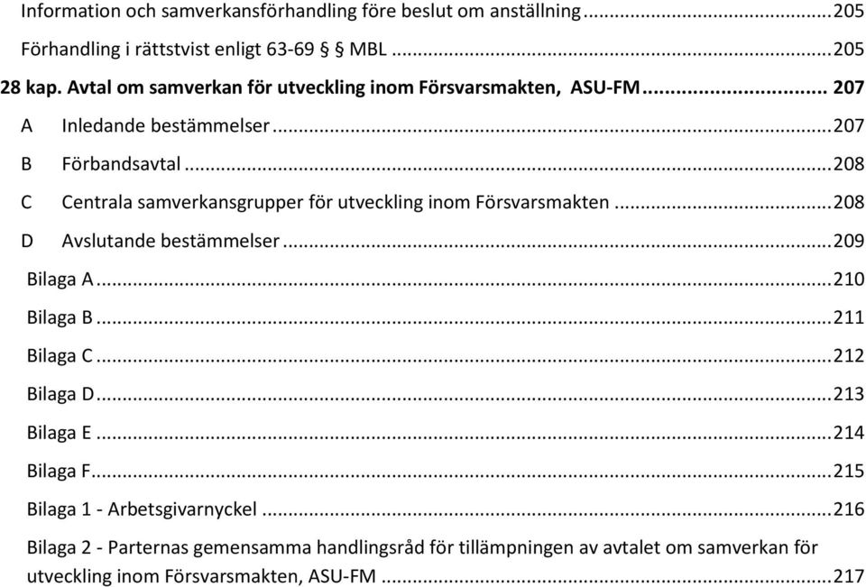 .. 208 C Centrala samverkansgrupper för utveckling inom Försvarsmakten... 208 D Avslutande bestämmelser... 209 Bilaga A... 210 Bilaga B... 211 Bilaga C.