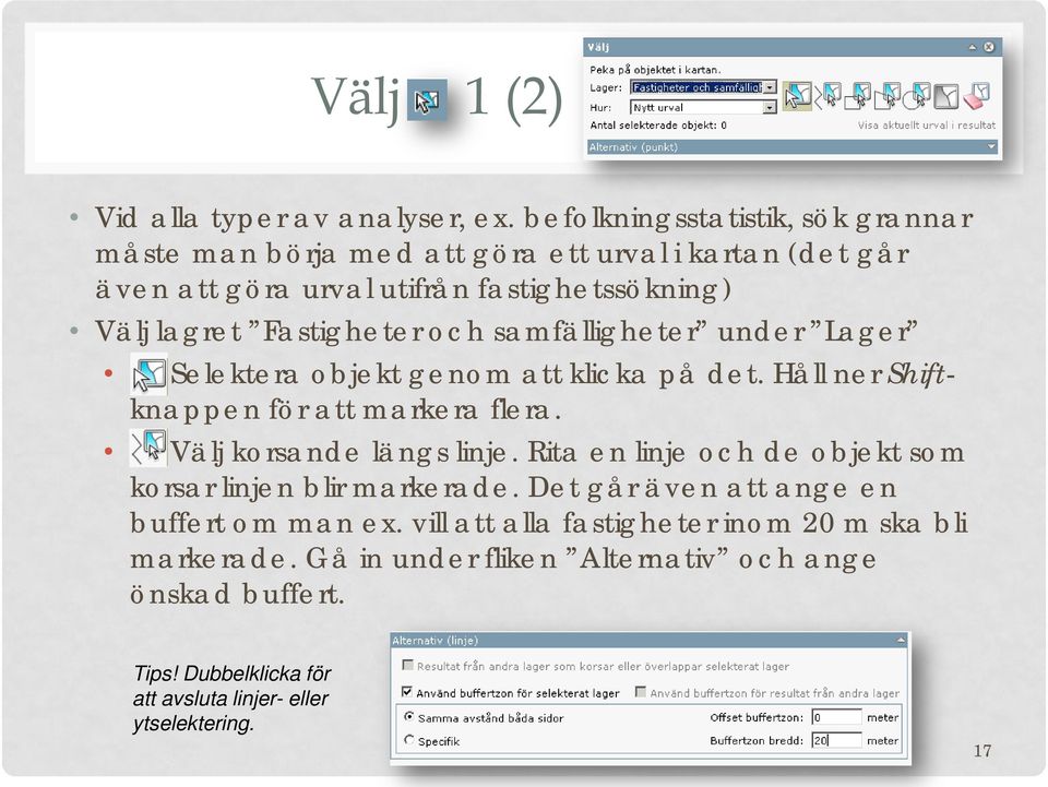 Fastigheter och samfälligheter under Lager Selektera objekt genom att klicka på det. Håll ner Shiftknappen för att markera flera. Välj korsande längs linje.