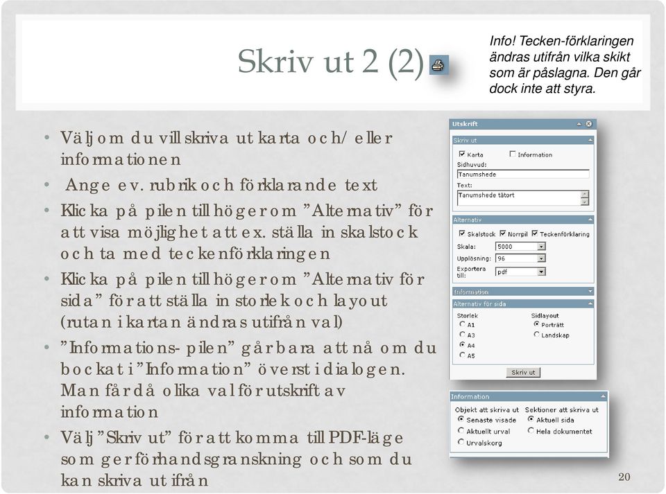 ställa in skalstock och ta med teckenförklaringen Klicka på pilen till höger om Alternativ för sida för att ställa in storlek och layout (rutan i kartan ändras utifrån