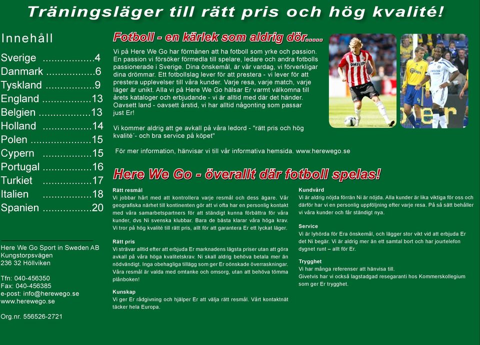 .. Vi på Here We Go har förmånen att ha fotboll som yrke och passion. En passion vi försöker förmedla till spelare, ledare och andra fotbolls passionerade i Sverige.