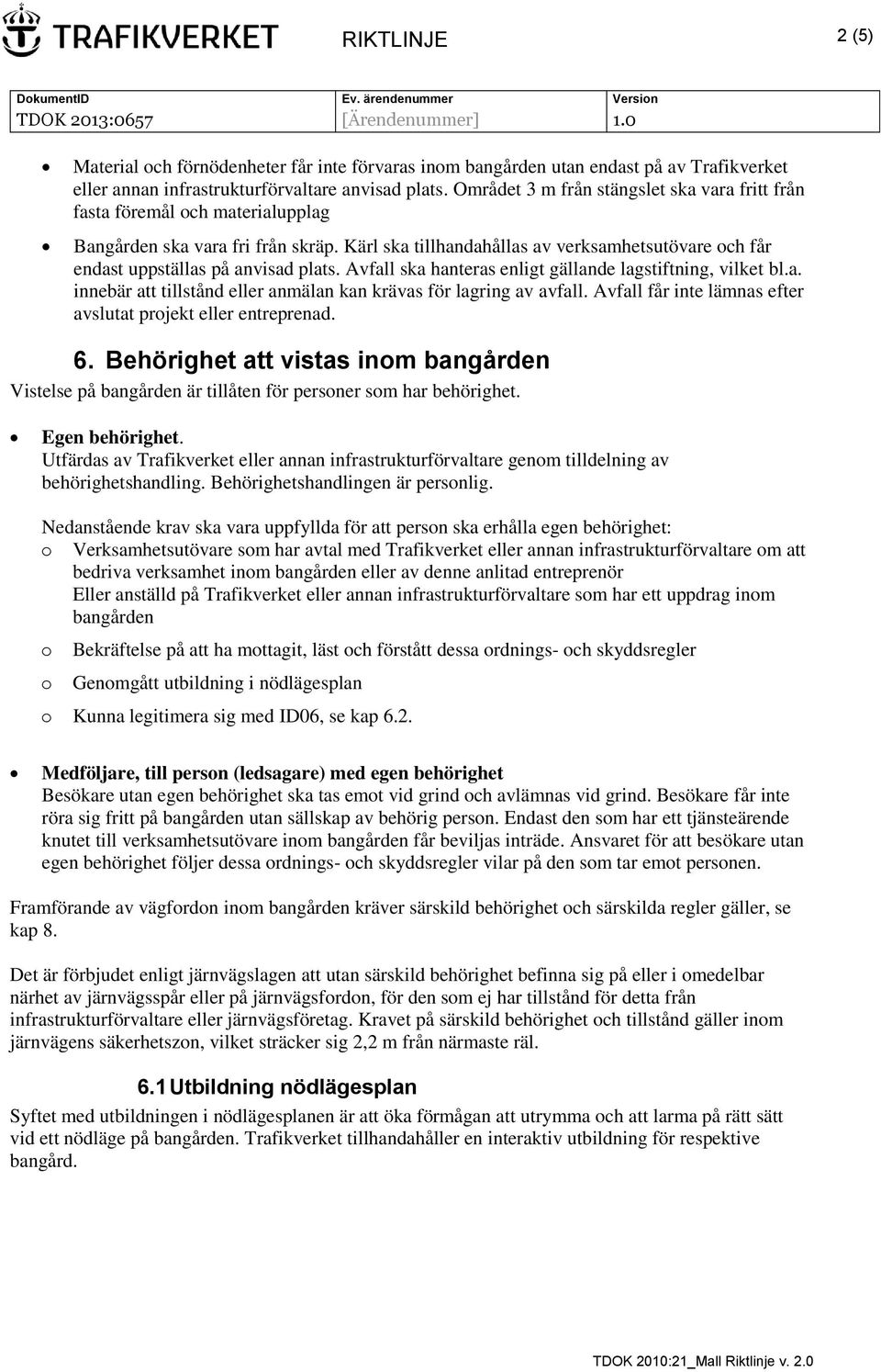 Kärl ska tillhandahållas av verksamhetsutövare och får endast uppställas på anvisad plats. Avfall ska hanteras enligt gällande lagstiftning, vilket bl.a. innebär att tillstånd eller anmälan kan krävas för lagring av avfall.