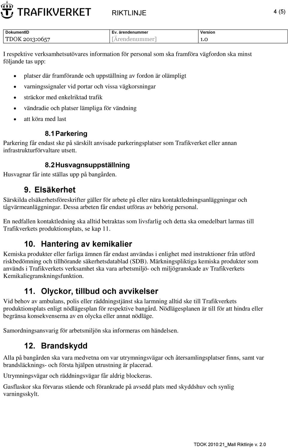 1 Parkering Parkering får endast ske på särskilt anvisade parkeringsplatser som Trafikverket eller annan infrastrukturförvaltare utsett. 8.