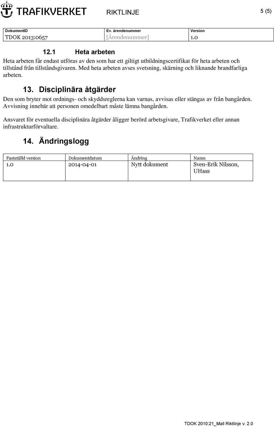 Disciplinära åtgärder Den som bryter mot ordnings- och skyddsreglerna kan varnas, avvisas eller stängas av från bangården.