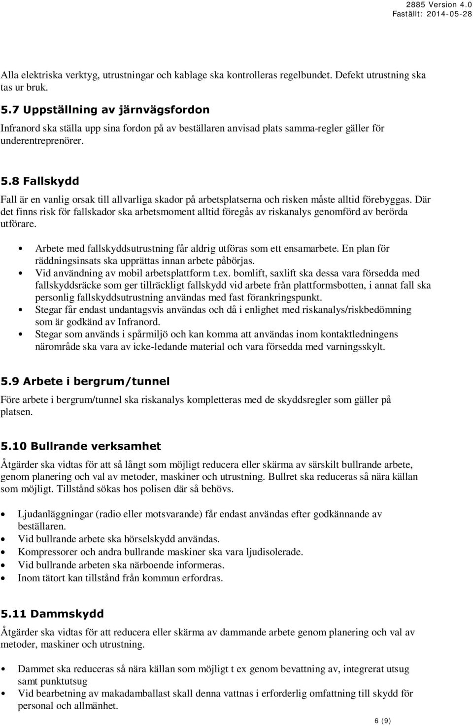 8 Fallskydd Fall är en vanlig orsak till allvarliga skador på arbetsplatserna och risken måste alltid förebyggas.