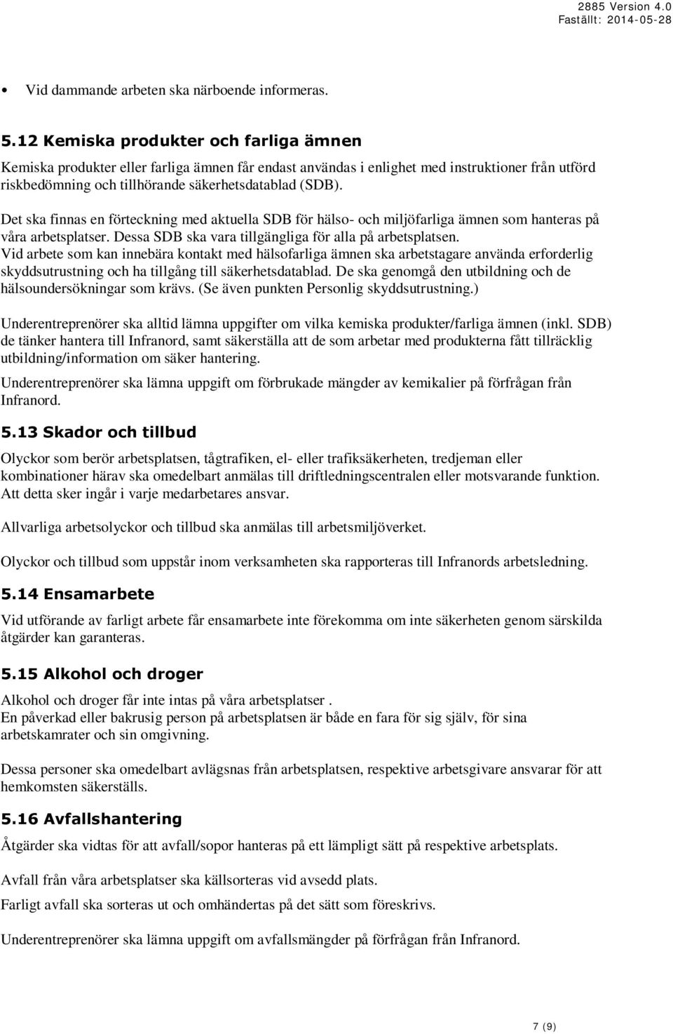 Det ska finnas en förteckning med aktuella SDB för hälso- och miljöfarliga ämnen som hanteras på våra arbetsplatser. Dessa SDB ska vara tillgängliga för alla på arbetsplatsen.