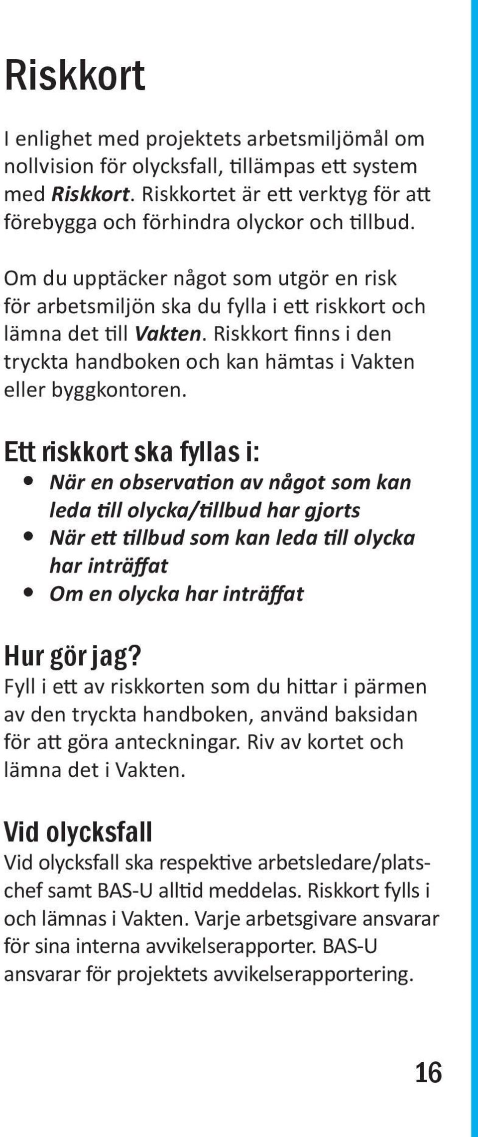 Ett riskkort ska fyllas i: När en observation av något som kan leda till olycka/tillbud har gjorts När ett tillbud som kan leda till olycka har inträffat Om en olycka har inträffat Hur gör jag?