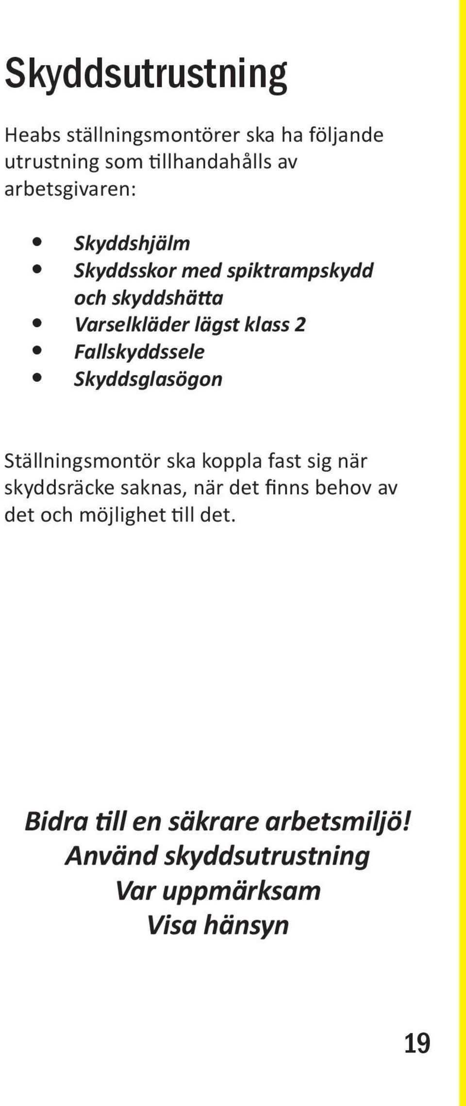 Skyddsglasögon Ställningsmontör ska koppla fast sig när skyddsräcke saknas, när det finns behov av det