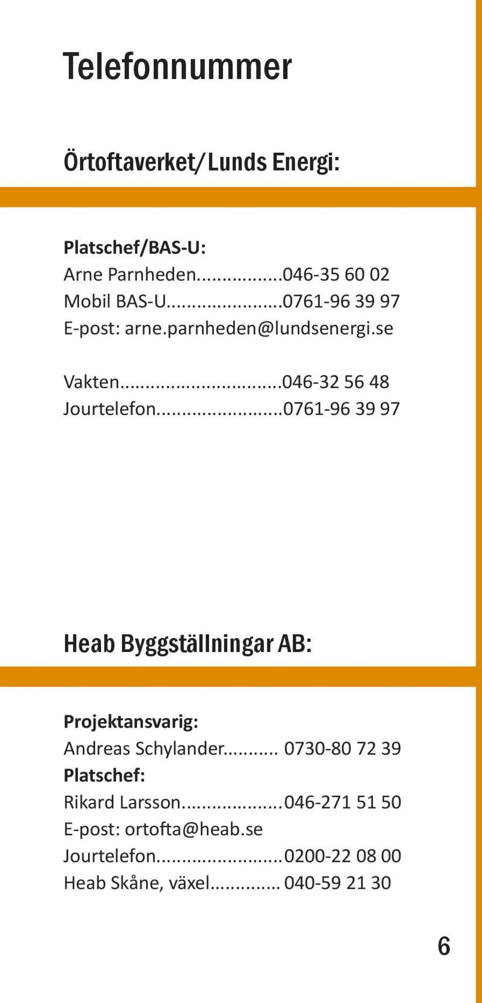 ..0761-96 39 97 Heab Byggställningar AB: Projektansvarig: Andreas Schylander.