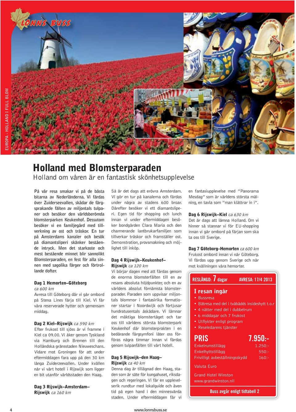 Vi färdas över Zuiderseevallen, skådar de färgsprakande fälten av miljontals tulpaner och besöker den världsberömda blomsterparken Keukenhof.