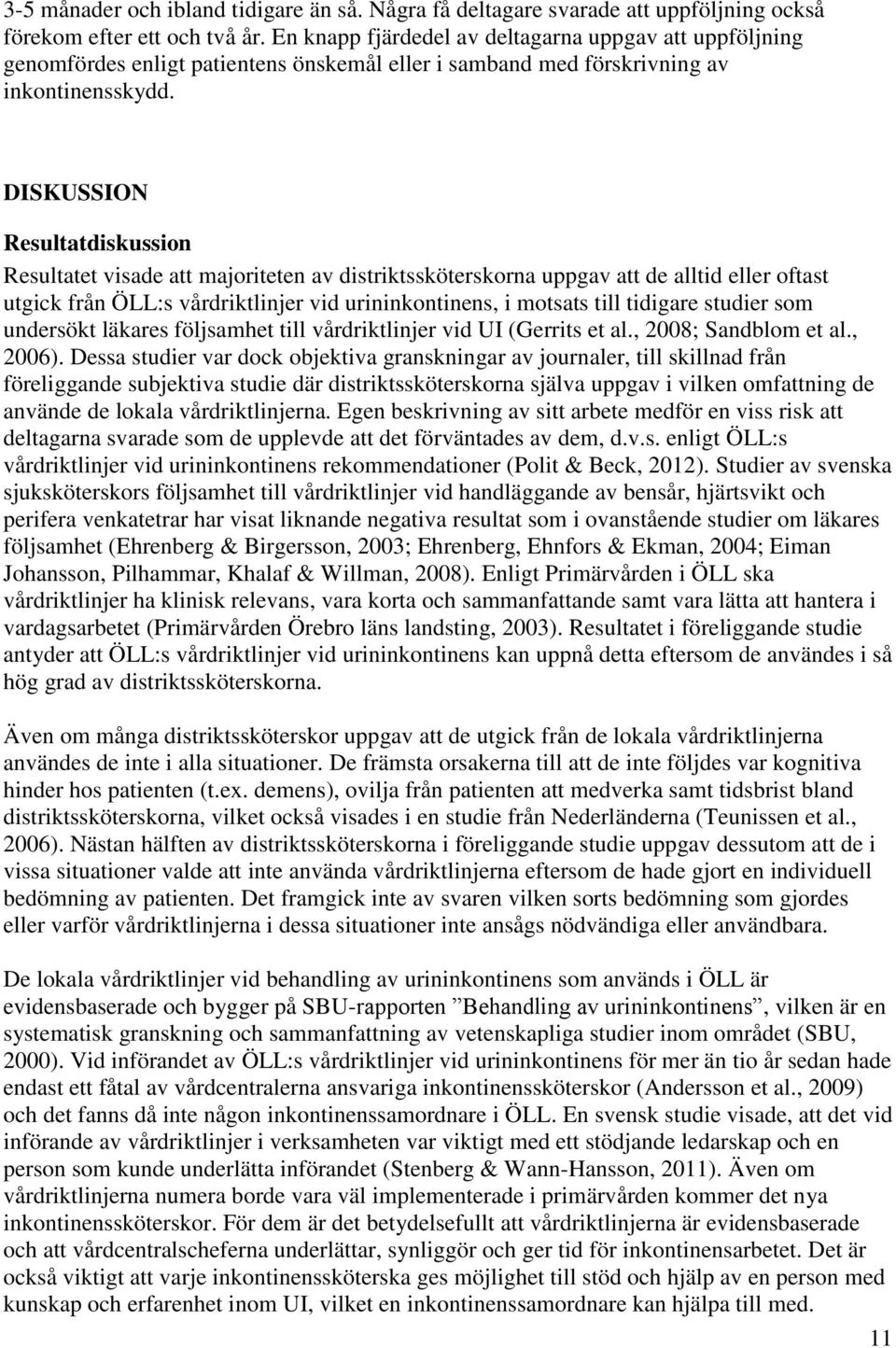 DISKUSSION Resultatdiskussion Resultatet visade att majoriteten av distriktssköterskorna uppgav att de alltid eller oftast utgick från ÖLL:s vårdriktlinjer vid urininkontinens, i motsats till