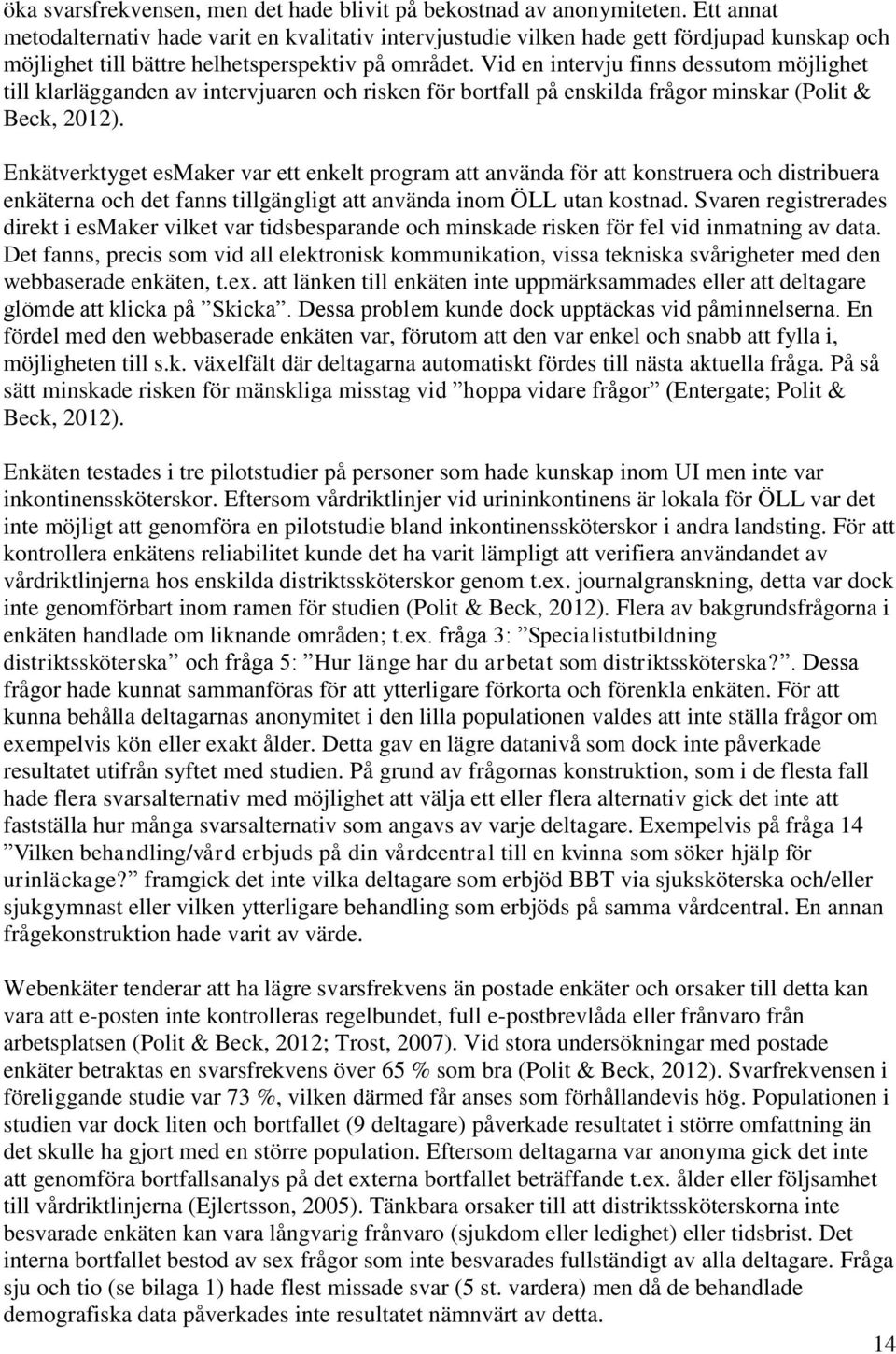 Vid en intervju finns dessutom möjlighet till klarlägganden av intervjuaren och risken för bortfall på enskilda frågor minskar (Polit & Beck, 2012).