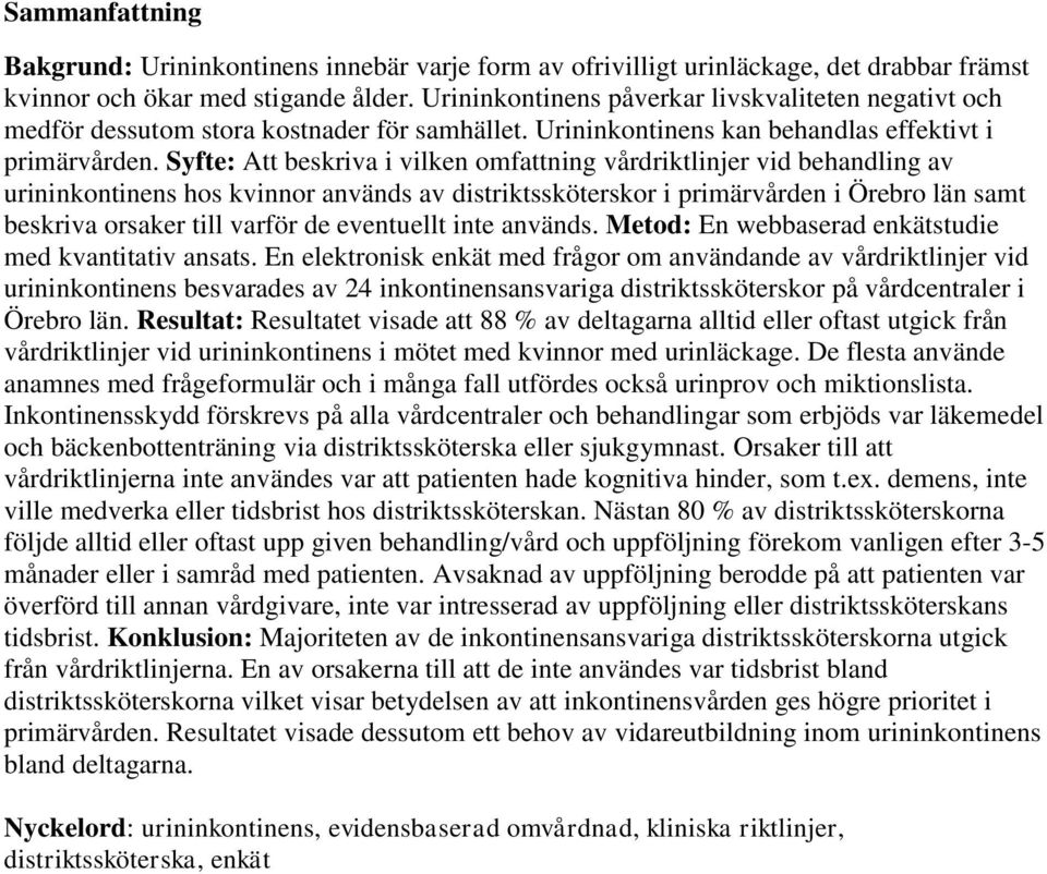 Syfte: Att beskriva i vilken omfattning vårdriktlinjer vid behandling av urininkontinens hos kvinnor används av distriktssköterskor i primärvården i Örebro län samt beskriva orsaker till varför de