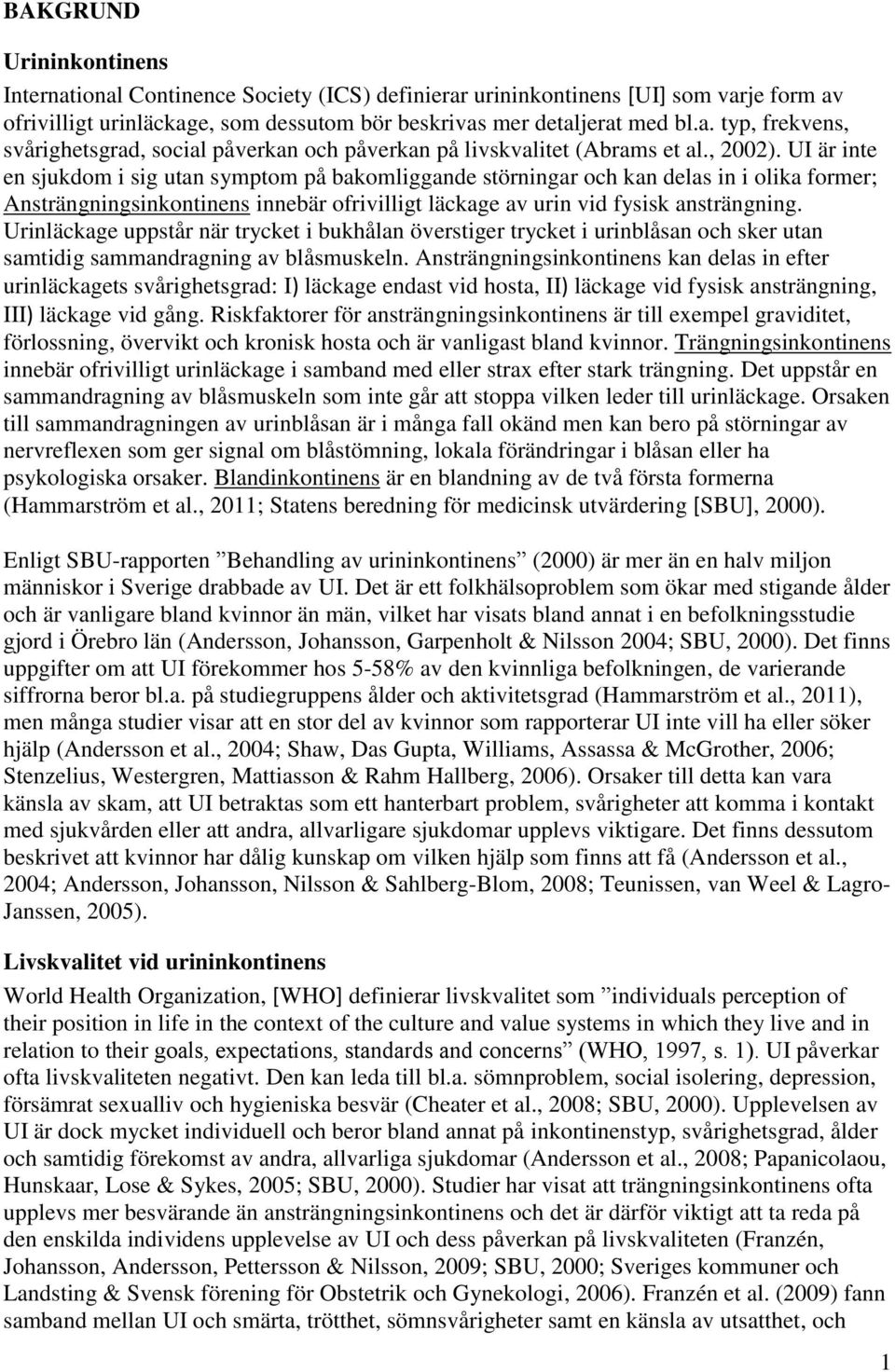 Urinläckage uppstår när trycket i bukhålan överstiger trycket i urinblåsan och sker utan samtidig sammandragning av blåsmuskeln.