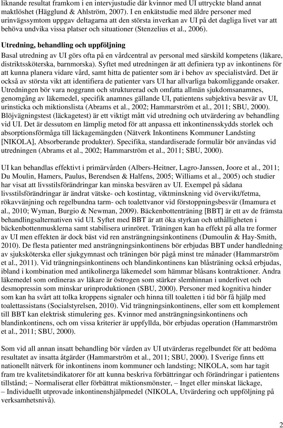 , 2006). Utredning, behandling och uppföljning Basal utredning av UI görs ofta på en vårdcentral av personal med särskild kompetens (läkare, distriktssköterska, barnmorska).