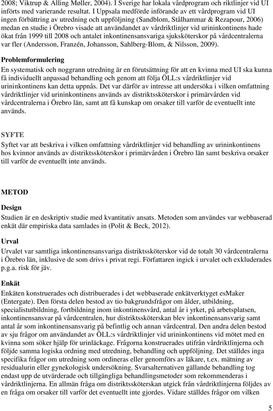 vårdriktlinjer vid urininkontinens hade ökat från 1999 till 2008 och antalet inkontinensansvariga sjuksköterskor på vårdcentralerna var fler (Andersson, Franzén, Johansson, Sahlberg-Blom, & Nilsson,