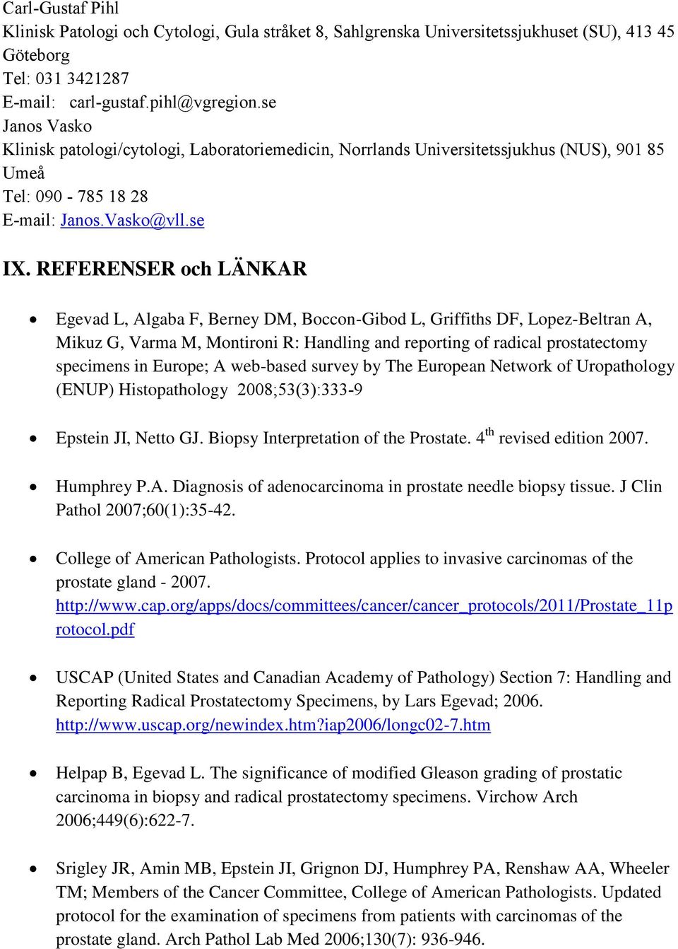 REFERENSER och LÄNKAR Egevad L, Algaba F, Berney DM, Boccon-Gibod L, Griffiths DF, Lopez-Beltran A, Mikuz G, Varma M, Montironi R: Handling and reporting of radical prostatectomy specimens in Europe;