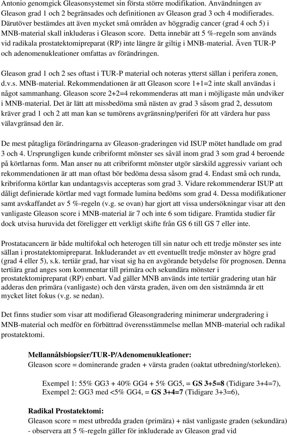 Detta innebär att 5 %-regeln som används vid radikala prostatektomipreparat (RP) inte längre är giltig i MNB-material. Även TUR-P och adenomenukleationer omfattas av förändringen.