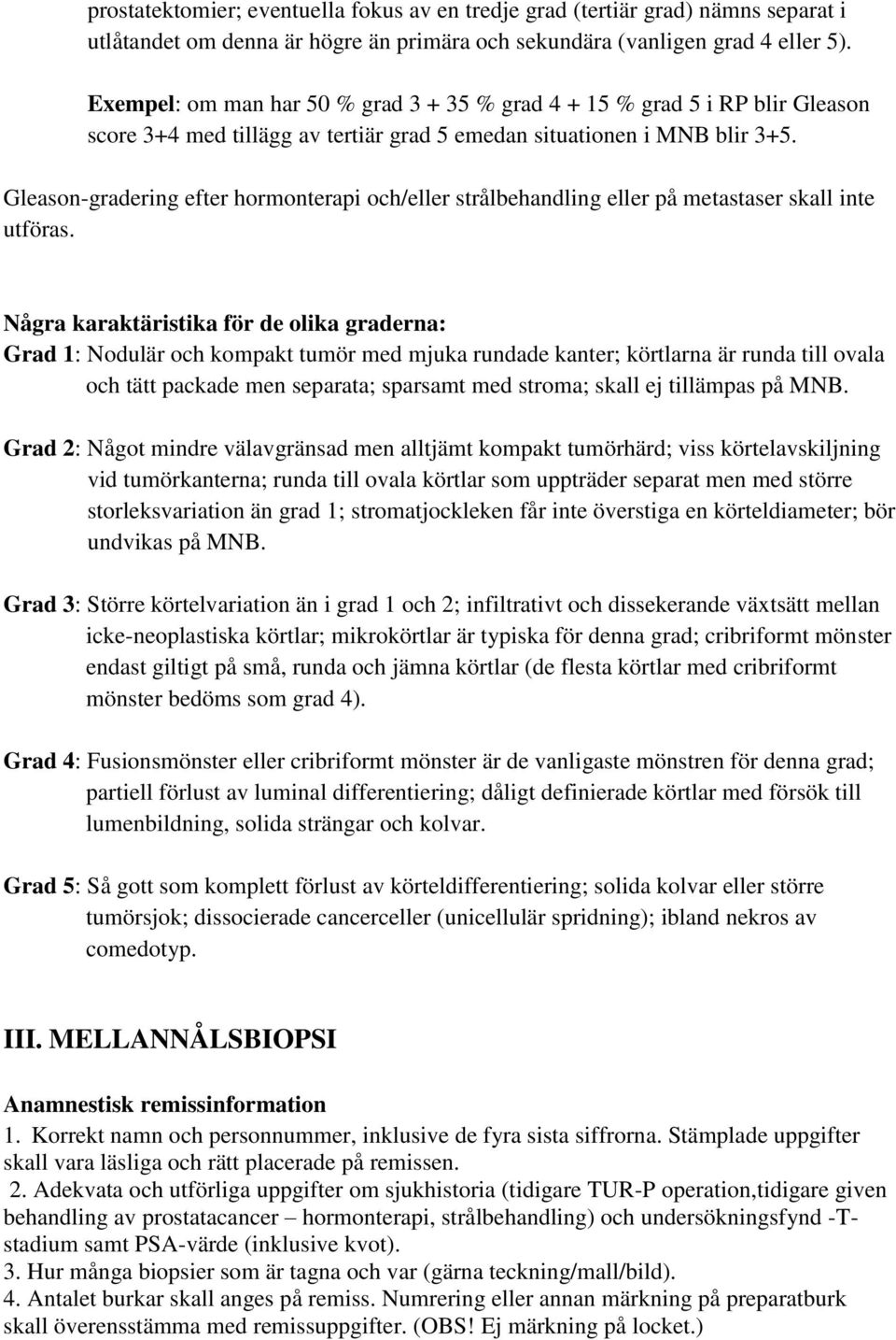 Gleason-gradering efter hormonterapi och/eller strålbehandling eller på metastaser skall inte utföras.