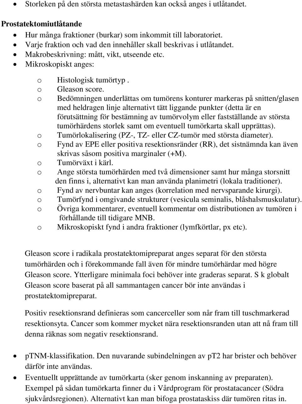 o Bedömningen underlättas om tumörens konturer markeras på snitten/glasen med heldragen linje alternativt tätt liggande punkter (detta är en förutsättning för bestämning av tumörvolym eller