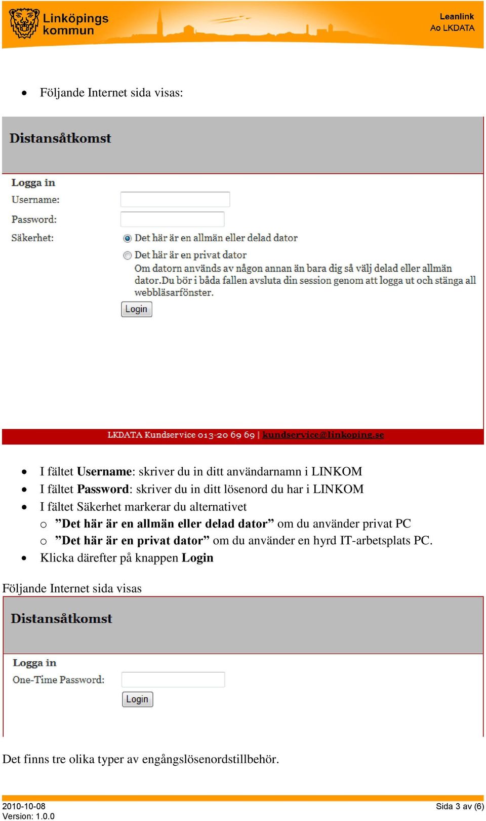 dator om du använder privat PC o Det här är en privat dator om du använder en hyrd IT-arbetsplats PC.