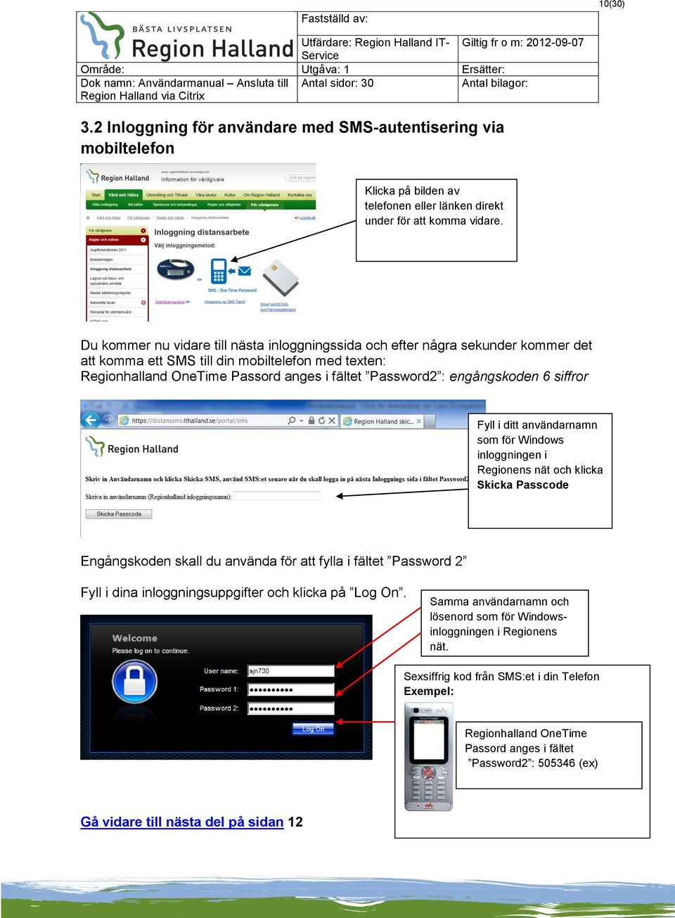 engångskoden 6 siffror Fyll i ditt användarnamn som för Windows inloggningen i Regionens nät och klicka Skicka Passcode Engångskoden skall du använda för att fylla i fältet Password 2 Fyll i dina