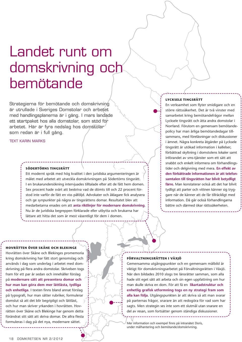 TEXT KARIN MARKS SÖDERTÖRNS TINGSRÄTT Ett modernt språk med hög kvalitet i den juridiska argumenteringen är målet med arbetet att utveckla domskrivningen på Södertörns tingsrätt.