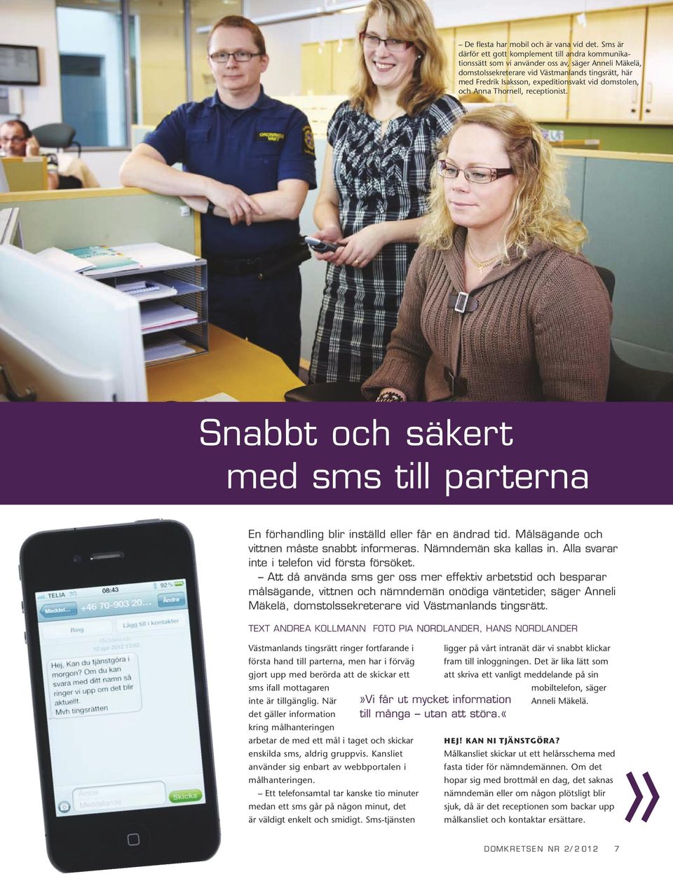 vid domstolen, och Anna Thornell, receptionist. Snabbt och säkert med sms till parterna En förhandling blir inställd eller får en ändrad tid. Målsägande och vittnen måste snabbt informeras.