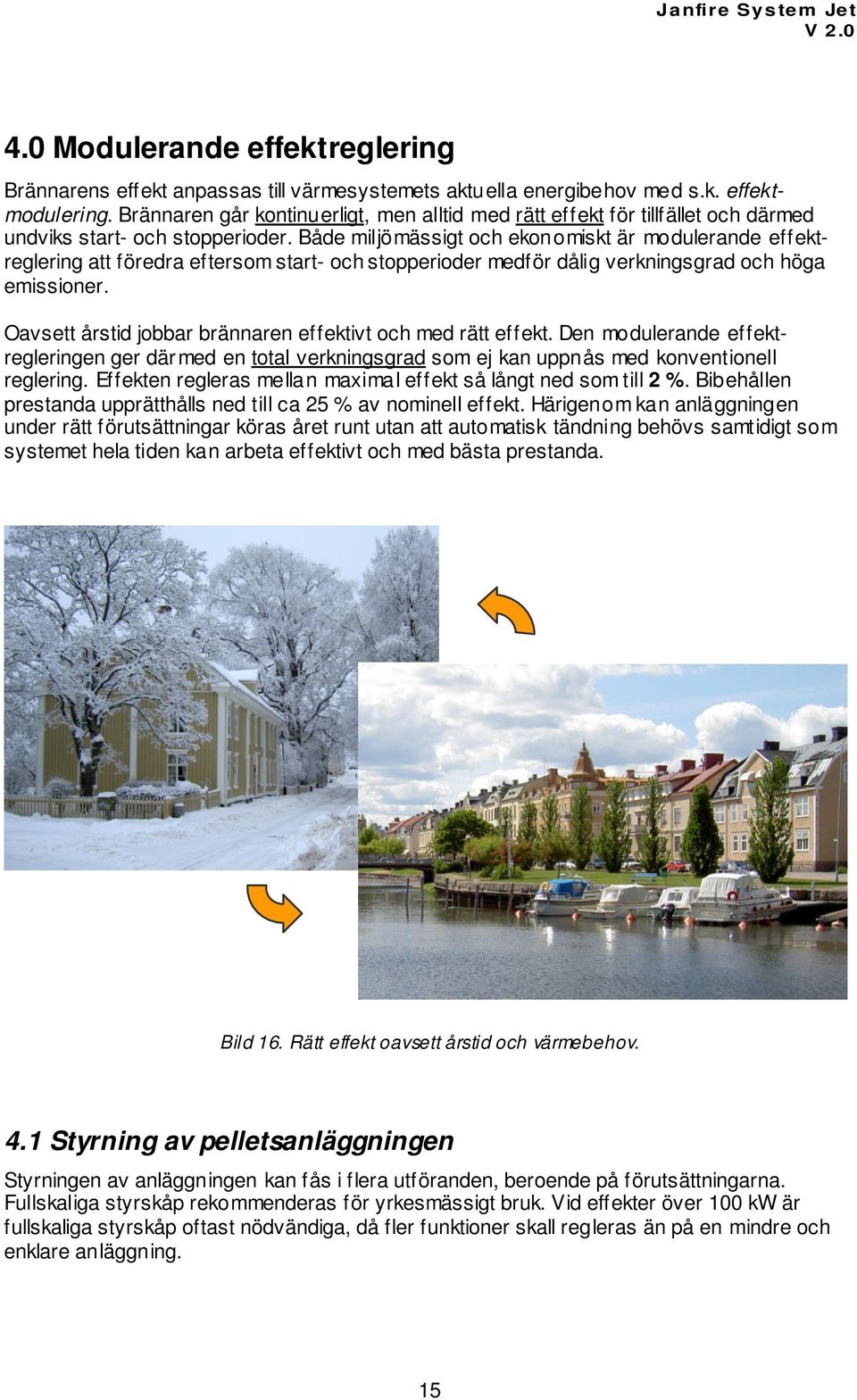 Både miljömässigt och ekonomiskt är modulerande effektreglering att föredra eftersom start- och stopperioder medför dålig verkningsgrad och höga emissioner.