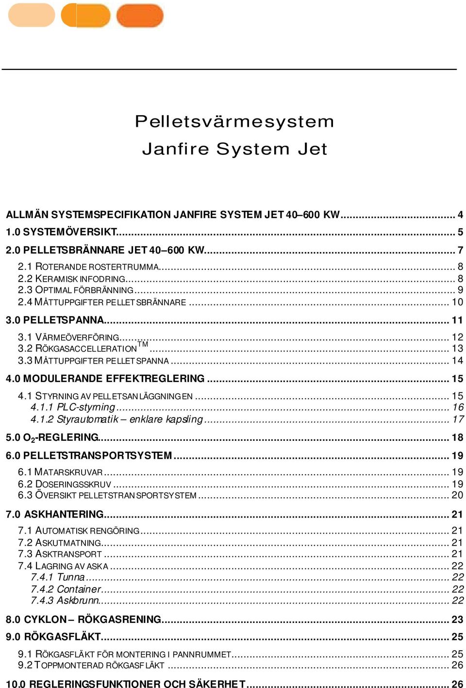 3 MÅTTUPPGIFTER PELLET SPANNA... 14 4.0 MODULERANDE EFFEKTREGLERING... 15 4.1 STYRNING AV PELLETSAN LÄGGNINGEN... 15 4.1.1 PLC-styrning... 16 4.1.2 Styrautomatik enklare kapsling... 17 5.