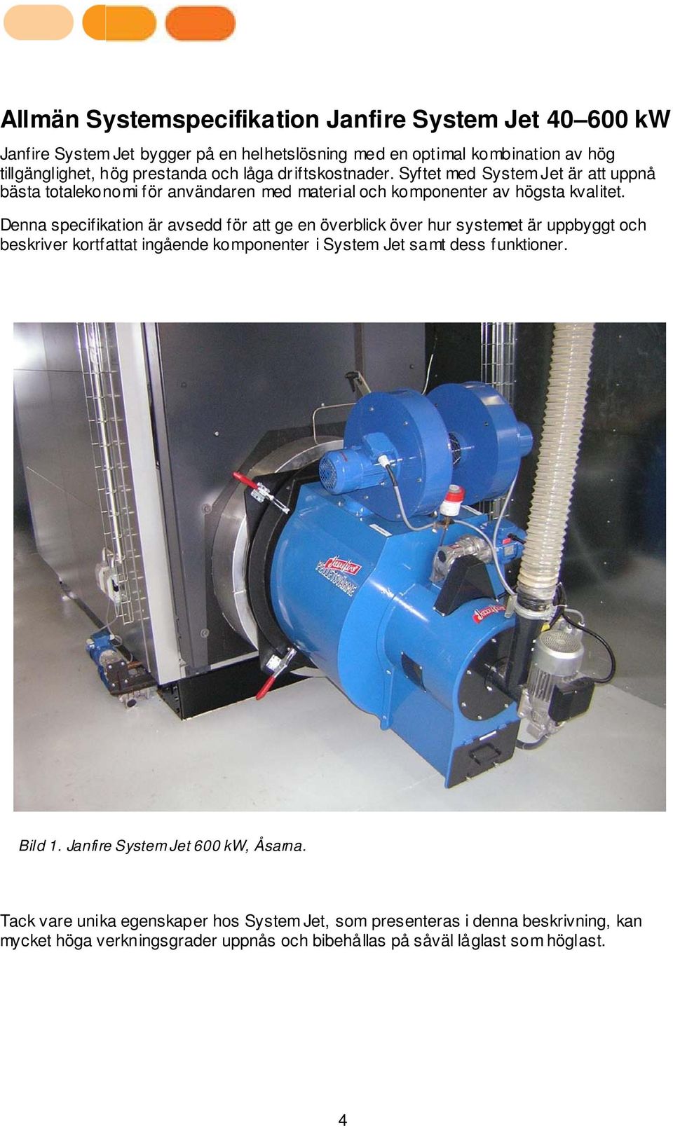 Denna specifikation är avsedd för att ge en överblick över hur systemet är uppbyggt och beskriver kortfattat ingående komponenter i System Jet samt dess funktioner.